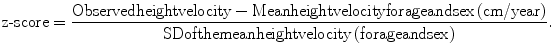 
$$ \text{z - score}=\frac{\text{Observed height velocity}-\text{Mean height velocity for age and sex }\left(\text{cm/year}\right)}{\text{SD of the mean height velocity }\left(\text{for age and sex}\right)}.$$
