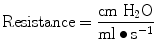 
$$ \mathrm{Resistance}=\frac{\mathrm{cm}\;{\mathrm{H}}_2\mathrm{O}}{\mathrm{ml}\bullet {\mathrm{s}}^{-1}} $$
