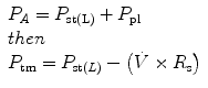 
$$ \begin{array}{l}{P}_A={P}_{\mathrm{s}\mathrm{t}\left(\mathrm{L}\right)}+{P}_{\mathrm{pl}}\hfill \\ {} then\hfill \\ {}{P}_{\mathrm{tm}}={P}_{\mathrm{s}\mathrm{t}(L)}-\left(\dot{V}\times {R}_{\mathrm{s}}\right)\hfill \end{array} $$
