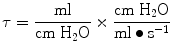 
$$ \tau =\frac{\mathrm{ml}}{\mathrm{cm}\;{\mathrm{H}}_2\mathrm{O}}\times \frac{\mathrm{cm}\;{\mathrm{H}}_2\mathrm{O}}{\mathrm{ml}\bullet {\mathrm{s}}^{-1}} $$
