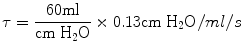 
$$ \tau =\frac{60\mathrm{ml}}{\mathrm{cm}\;{\mathrm{H}}_2\mathrm{O}}\times 0.13\mathrm{cm}\;{\mathrm{H}}_2\mathrm{O}/ ml/s $$
