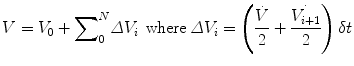 
$$ V={V}_0+{\displaystyle \sum}_0^N\varDelta {V}_i\kern0.46em \mathrm{where}\kern0.24em \varDelta {V}_i=\left(\frac{\dot{V}}{2}+\frac{\overset{.}{V_{i+1}}}{2}\right)\delta t $$
