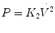 
$$ P={K}_2\overset{.}{V^2} $$
