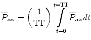 
$$ {\overline{P}}_{\mathrm{aw}}=\left(\frac{1}{\mathrm{TT}}\right)\underset{t=0}{\overset{t=\mathrm{T}\mathrm{T}}{{\displaystyle \int }}}{\overline{P}}_{\mathrm{aw}}dt $$
