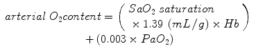 
$$ \begin{array}{c} arterial\;{O}_2 content=\left(\begin{array}{l}Sa{O}_2\; saturation\\ {}\times 1.39\;\left( mL\kern0.1em /\kern0.1em g\right)\times Hb\end{array}\right)\\ {}+\left(0.003\times Pa{O}_2\right)\end{array} $$
