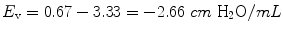 
$$ {E}_{\mathrm{v}}=0.67-3.33=-2.66\; cm\;{\mathrm{H}}_2\mathrm{O}/ mL $$
