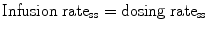 
$$ \mathrm{Infusion}\;{\mathrm{rate}}_{\mathrm{ss}}=\mathrm{dosing}\;{\mathrm{rate}}_{\mathrm{ss}} $$
