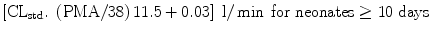 
$$ \left[{\mathrm{CL}}_{\mathrm{std}}.\;\left(\mathrm{P}\mathrm{M}\mathrm{A}/38\right)11.5+0.03\right]\;\mathrm{l}/ \min\;\mathrm{f}\mathrm{o}\mathrm{r}\;\mathrm{neonates}\ge 10\;\mathrm{days} $$
